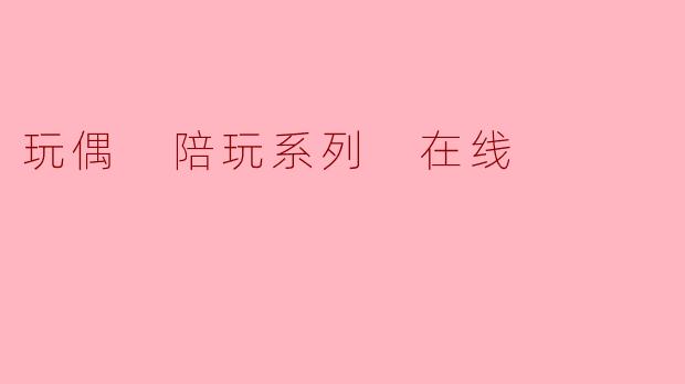 玩偶 陪玩系列 在线